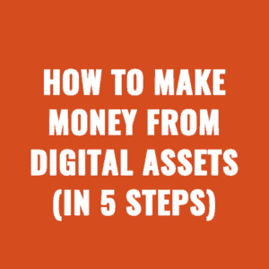 How to Make Money from Digital Assets (In 5 Steps)