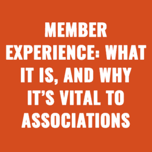 Member Experience: What It Is, and Why It’s Vital to Associations