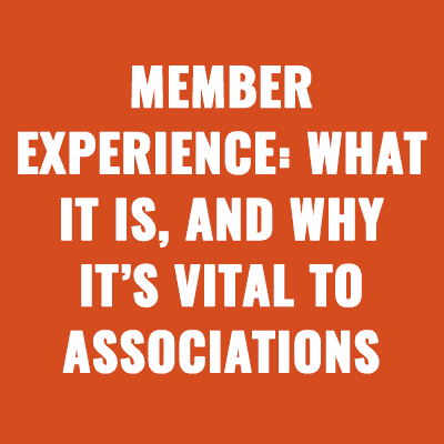 Member Experience: What It Is, and Why It’s Vital to Associations
