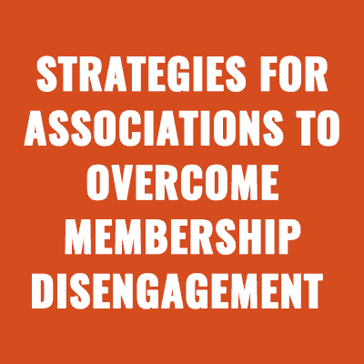 Strategies For Associations To Overcome Membership Disengagement