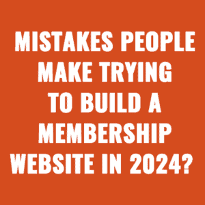 The Biggest Mistakes People Make Trying To Build A Membership Website in 2024?