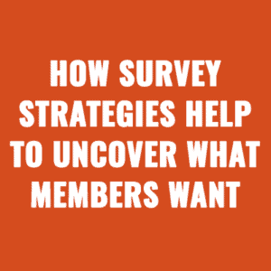How Survey Strategies Help to Uncover What Associations Members Want