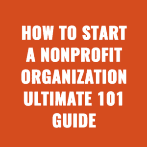 How to Start a Nonprofit Organization Ultimate 101 Guide