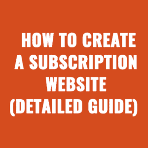 How to Create a Subscription Website (Detailed Guide)