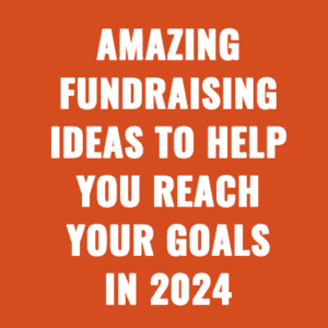 Amazing Fundraising Ideas to Help You Reach Your Goals in 2024