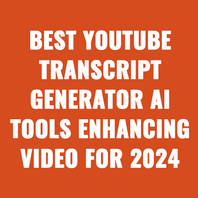 Best YouTube Transcript Generator AI Tools Enhancing Video For 2024