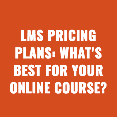 LMS Pricing Plans: What's Best for Your Online Course?