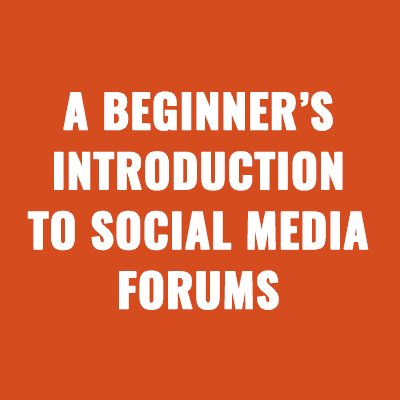 A Beginner’s Introduction to Social Media Forums