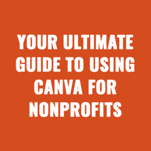 Your Ultimate Guide to Using Canva for Nonprofits