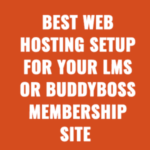 Best Web Hosting Setup for Your LMS or BuddyBoss Membership Site