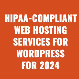 HIPAA-Compliant Web Hosting Services for WordPress For 2024