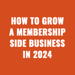How To Grow a Membership Side Business in 2024