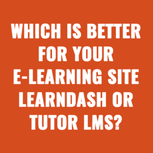 Which is better for your e-learning site, LearnDash or Tutor LMS?