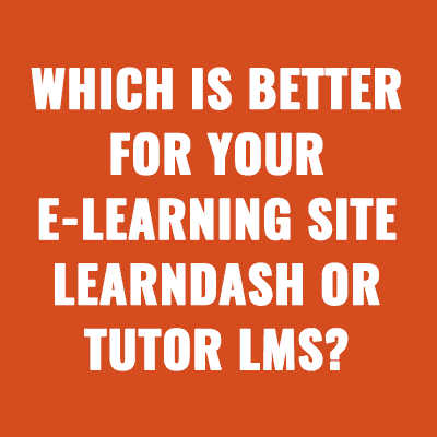 Which is better for your e-learning site, LearnDash or Tutor LMS?