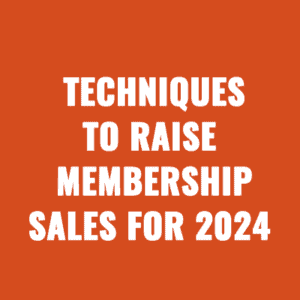 Techniques to Raise Membership Sales For 2024
