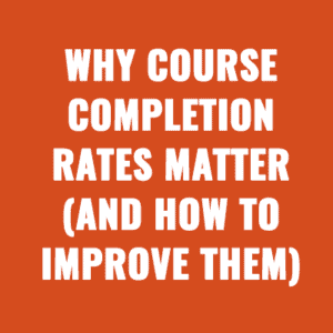 Why Course Completion Rates Matter (And How to Improve Them)