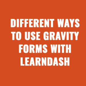 Different Ways to Use Gravity Forms With LearnDash