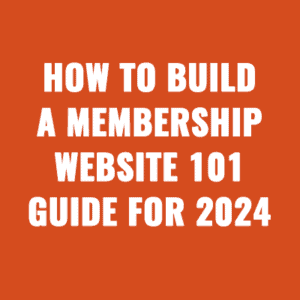 How to Build a Membership Website 101 Guide For 2024