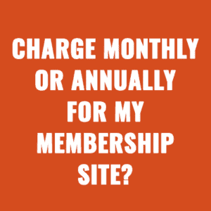 Should I Charge Monthly or Annually for My Membership Site?