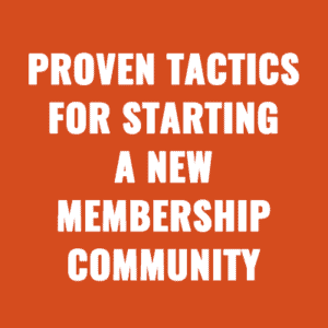 Proven Tactics for Starting a New Membership Community