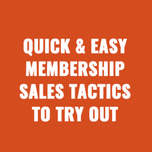 Quick & Easy Membership Sales Tactics To Try Out