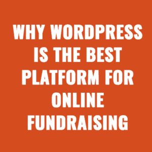 Why WordPress is the Best Platform for Online Fundraising
