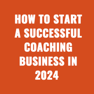 How to Start a Successful Coaching Business In 2024