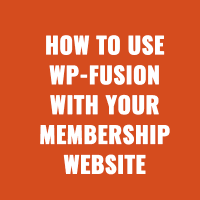 How To Use WP-Fusion With Your Membership Website In 2024