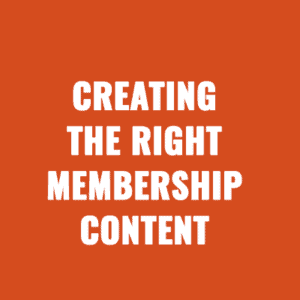 Best Practices For Creating The Right Membership Content