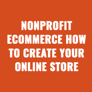 Nonprofit eCommerce How to Create Your Online Store