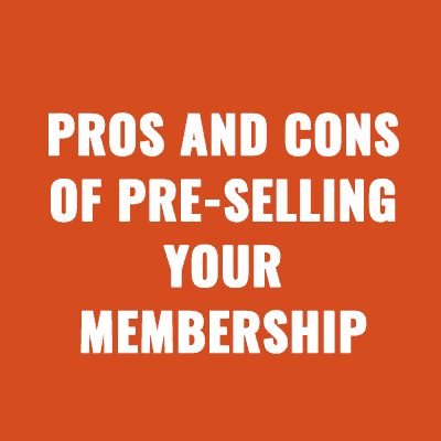 Pros and Cons of Pre-selling Your Membership