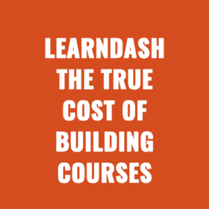 LearnDash The True Cost of Building Courses