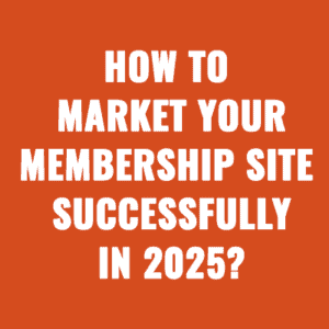 How to Market Your Membership Site Successfully in 2025?