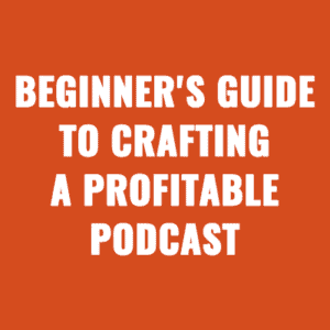 From Idea to Earnings A Beginner's Guide to Crafting a Profitable Podcast