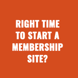 When is it The Right Time to Start a Membership Site?