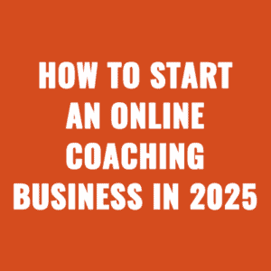 How to Start An Online Coaching Business in 2025