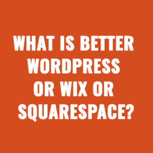 What is better WordPress or Wix or Squarespace?