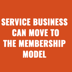 How Your Service Business Can Move to the Membership Model
