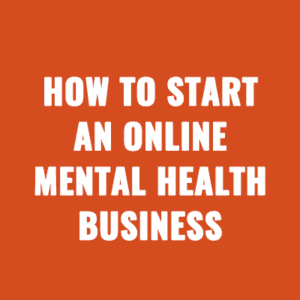 How to Start An Online Mental Health Business + Stay 100% Independent