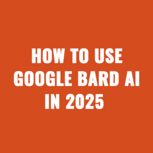 How to Use Google Bard AI in 2025