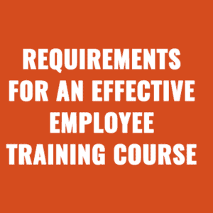 Requirements for an Effective Employee Training Course