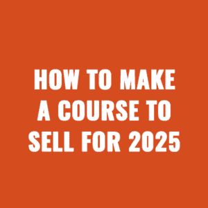 How To Make A Course To Sell For 2025