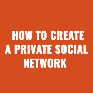 How to Create a Private Social Network