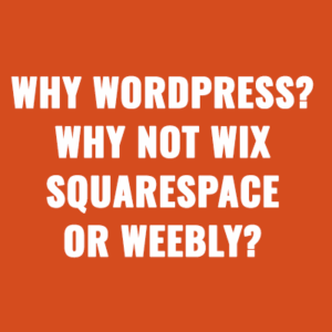 Why Wordpress? Why Not Wix, Squarespace or Weebly?