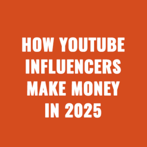 How YouTube Influencers Make Money in 2025