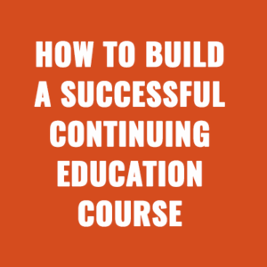 How To Build a Successful Continuing Education Course In 2025