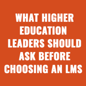 What Higher Education Leaders Should Ask Before Choosing An LMS