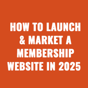 How to Launch & Market a Membership Website In 2025