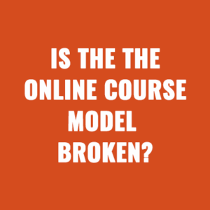 Is The Traditional Online Course Model Broken?