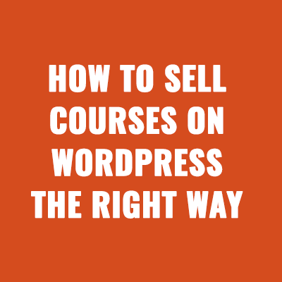 How to Sell Courses on WordPress – The Right Way